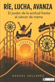 Paperback Ríe, Lucha, Avanza: El poder de la actitud frente al cáncer de mama [Spanish] Book