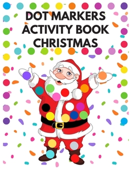 Paperback Dot Markers Activity Book Christmas: Dot Coloring Book For Kids And Toddlers - Christmas Gift For Toddlers - Preschool Kindergarten - Big Dots - Snowm Book