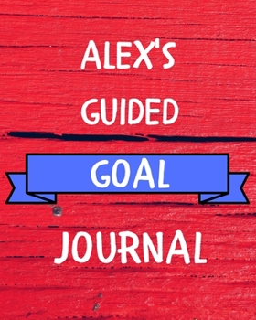 Paperback Alex's Guided Goal Journal: 2020 New Year Planner Guided Goal Journal Gift for Alex / Notebook / Diary / Unique Greeting Card Alternative Book