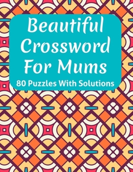 Paperback Beautiful Crossword Book For Mums: Awesome Easy To Difficult Level Crossword Game Book For Mums and Senior Women With Containing 80 Puzzles And Soluti Book