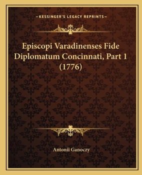 Paperback Episcopi Varadinenses Fide Diplomatum Concinnati, Part 1 (1776) [Latin] Book