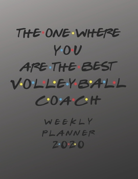 Paperback Volleyball Coach Weekly Planner 2020 - The One Where You Are The Best: Volleyball Coach Friends Gift Idea For Men & Women - Weekly Planner Schedule Bo Book