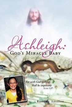 Paperback Ashleigh: God's Miracle Baby: For with God Nothing Shall Be Impossible Book