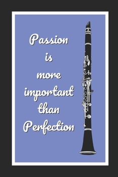 Paperback Passion Is More Important Than Perfection: Clarinet Themed Novelty Lined Notebook / Journal To Write In Perfect Gift Item (6 x 9 inches) Book