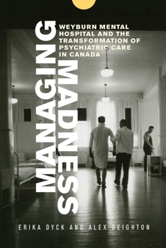 Hardcover Managing Madness: Weyburn Mental Hospital and the Transformation of Psychiatric Care in Canada Book