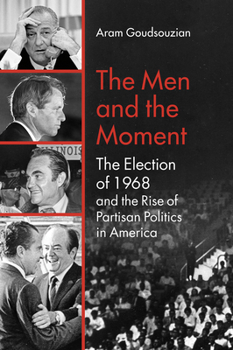 Paperback The Men and the Moment: The Election of 1968 and the Rise of Partisan Politics in America Book