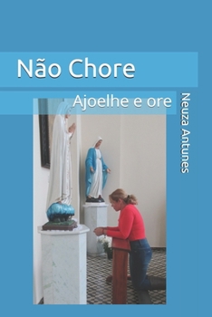 Não chore.: Ajoelhe e ore. (Portuguese Edition)