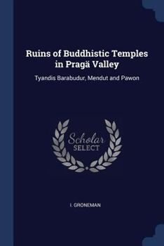 Paperback Ruins of Buddhistic Temples in Pragä Valley: Tyandis Barabudur, Mendut and Pawon Book