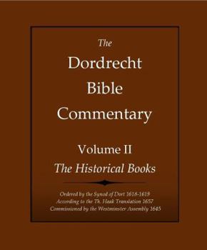 Paperback The Dordrecht Bible Commentary: Volume II: The Historical Books: Ordered by the Synod of Dort 1618-1619 According to the Th. Haak Translation 1657 ... Assembly 1645 (Dort Bible Commentary Series) Book