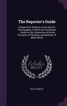 Hardcover The Reporter's Guide: Designed for Students in any Style of Phonography, in Which are Formulated ... Rules for the Contraction of Words, Pri Book