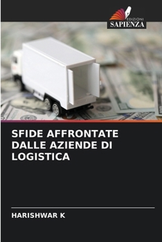 Sfide Affrontate Dalle Aziende Di Logistica (Italian Edition)