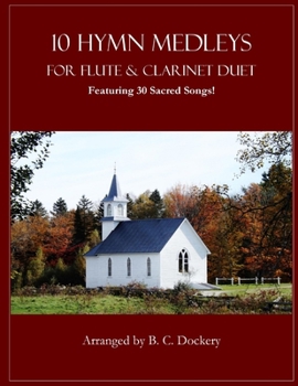 10 Hymn Medleys for Flute and Clarinet Duet: Featuring 30 Sacred Songs!