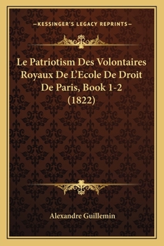 Paperback Le Patriotism Des Volontaires Royaux De L'Ecole De Droit De Paris, Book 1-2 (1822) [French] Book