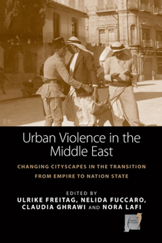 Urban Violence in the Middle East: Changing Cityscapes in the Transition from Empire to Nation State (Space and Place, 14)