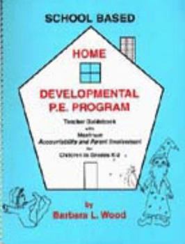 Paperback School Based Home Developmental P. E. Program: Teacher Guidebook with Maximum Accountability & Parent Involvement for Children in Grades K-2 Book