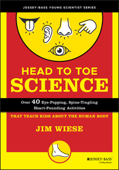 Paperback Head to Toe Science: Over 40 Eye-Popping, Spine-Tingling, Heart-Pounding Activities That Teach Kids about the Human Body Book