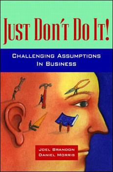 Hardcover Just Don't Do It!: Challenging Assumptions in Business Book