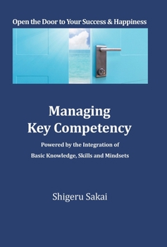 Hardcover Managing Key Competency: Powered by the Integration of Basic Knowledge, Skills and Mindsets Book