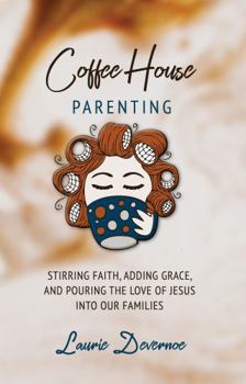 Paperback Coffee House Parenting: Stirring Faith, Adding Grace, and Pouring the Love of Jesus Into Our Families Book