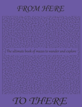 Paperback From here to there The ultimate book of mazes to wander and explore: Great for Developing Problem Solving Skills, Spatial Awareness, and Critical Thin Book