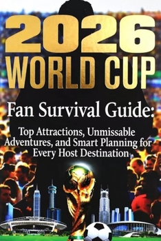 2026 World Cup Fan Survival Guide: Top Attractions, Unmissable Adventures, and Smart Planning for Every Host Destination