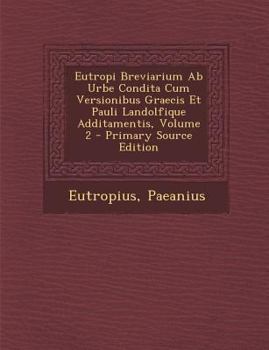 Paperback Eutropi Breviarium Ab Urbe Condita Cum Versionibus Graecis Et Pauli Landolfique Additamentis, Volume 2 [Greek, Ancient (To 1453)] Book