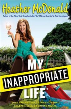 Hardcover My Inappropriate Life: Some Material Not Suitable for Small Children, Nuns, or Mature Adults Book