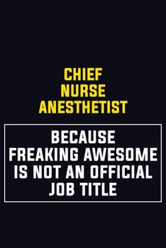 Chief Nurse anesthetist Because Freaking Awesome Is Not An Official Job Title: Motivational Career Pride Quote 6x9 Blank Lined Job Inspirational Notebook Journal