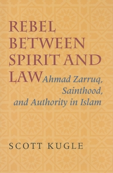 Hardcover Rebel Between Spirit and Law: Ahmad Zarruq, Sainthood, and Authority in Islam Book
