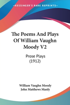 Paperback The Poems And Plays Of William Vaughn Moody V2: Prose Plays (1912) Book