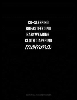 Paperback Co-Sleeping Breastfeeding Baby Wearing Cloth Diapering Momma: Monthly Bill Planner & Organizer Book