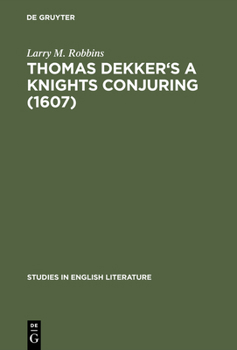 Thomas Dekker's a Knights Conjuring (1607): A Critical Edition