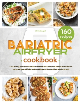 Paperback The Bariatric Air Fryer Cookbook: 160 Easy Recipes for Healthier and Crispier Fried Favorites to Improve Lifelong Health Book