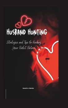 Husband Hunting: Strategies and Tips for Finding Your Perfect Partner