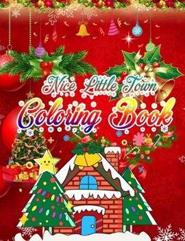 Nice Little Town Coloring Book: Christmas Coloring Book Single Side Illustration Holiday theme Designs Features 50 Original Hand Drawn Christmas ... Coloring Book with Charming Christmas Scenes