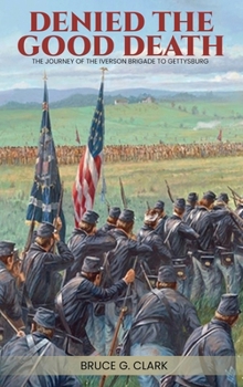 Denied the Good Death: The Journey of the Iverson Brigade to Gettysburg