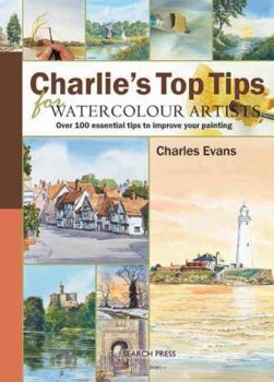 Hardcover Charlie's Top Tips for Watercolour Artists: Over 100 Essential Tips to Improve Your Painting Book