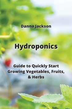 Paperback Hydroponics: Guide to Quickly Start Growing Vegetables, Fruits, & Herbs Book