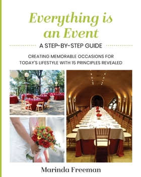 Paperback Everything is An Event: A Step-by-Step Guide to Creating Memorable Occasions for Today's Lifestyle, with 15 Principles Revealed Book