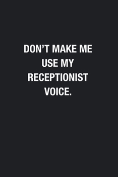 Paperback Don't Make Me Use My Receptionist Voice.: Blank Lined Journal Notebook, Funny Journals, Gift For Receptionist Book