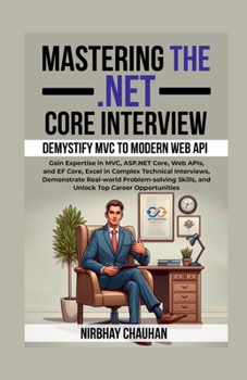 Mastering the .NET Core Interview: Gain Expertise in MVC, ASP.NET Core, Web APIs, and EF Core, Excel in Complex Technical Interviews