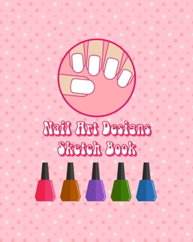Paperback My Nail Art Nails Design Ideas Sketch Book with Nail Template Pages: Brainstorm Cute Ideas for Nail Art and Plan Your Nail Art Design Projects Book