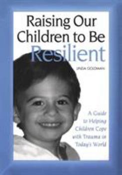 Paperback Raising Our Children to Be Resilient: A Guide to Helping Children Cope with Trauma in Today's World Book
