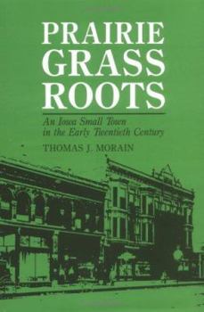 Prairie Grass Roots: An Iowa Small Town in the Early Twentieth Century (Henry a Wallace Series on Agricultural History and Rural Studies)