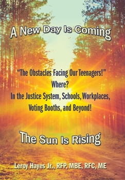 The Obstacles Facing Our Teenagers! Where? in the Justice System, Schools, Workplaces, Voting Booths, and Beyond!: A New Day Is Coming the Sun Is Rising