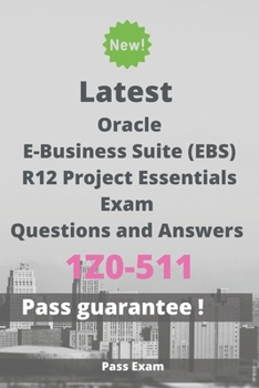 Paperback Latest Oracle E-Business Suite (EBS) R12 Project Essentials Exam 1Z0-511 Questions and Answers: Guide for Real Exam Book