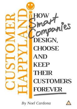 Paperback Customer Happyland: How Smart Companies Design, Choose and Keep their Customers Forever Book