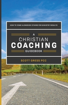 Paperback A Christian Coaching Guidebook: How To Come Alongside Others For Ministry Results Book
