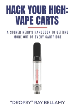 Hack Your High: Vape Carts: A Stoner Nerd's Handbook to Getting More Out of Every Cartridge
