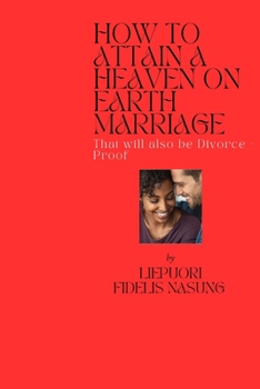 Paperback How to Attain a Heaven on Earth Marriage: That Will Also Be Divorce-Proof Book